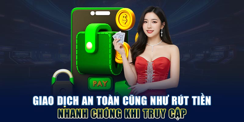 giao-dich-an-toan-cung-nhu-rut-tien-nhanh-chong-khi-truy-cap