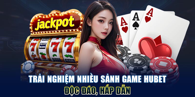 trai-nghiem-nhieu-sanh-game-hubet-doc-dao-hap-dan
