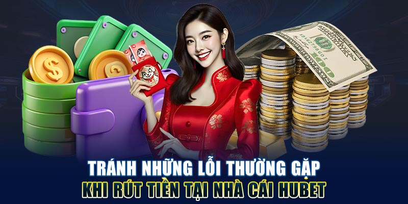 tranh-nhung-loi-thuong-gap-khi-rut-tien-tai-nha-cai-hubet