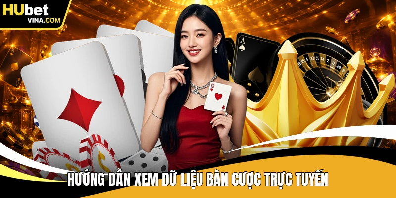 Hướng dẫn xem dữ liệu bàn cược trực tuyến