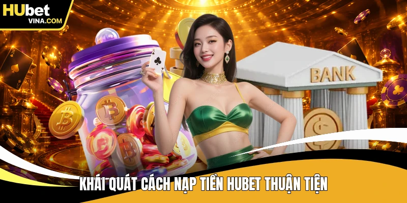 Khái quát cách nạp tiền HUBET thuận tiện