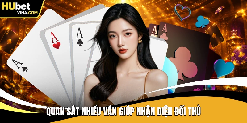 Quan sát nhiều ván giúp nhận diện đối thủ