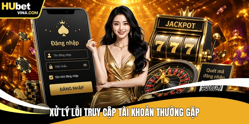 Xử lý lỗi truy cập tài khoản thường gặp